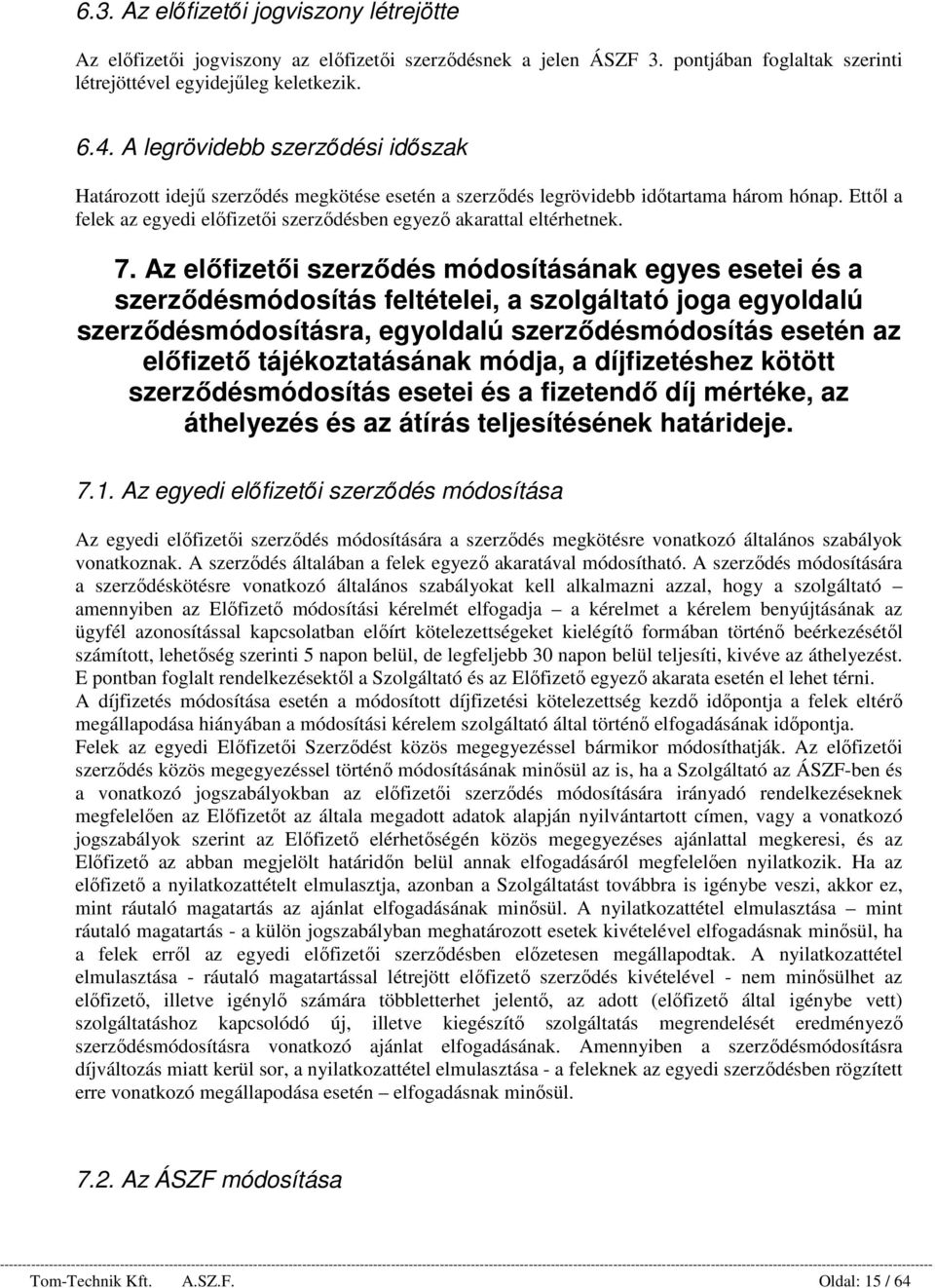 Ettől a felek az egyedi előfizetői szerződésben egyező akarattal eltérhetnek. 7.