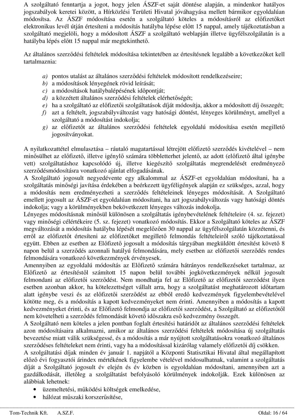 Az ÁSZF módosítása esetén a szolgáltató köteles a módosításról az előfizetőket elektronikus levél útján értesíteni a módosítás hatályba lépése előtt 15 nappal, amely tájékoztatásban a szolgáltató