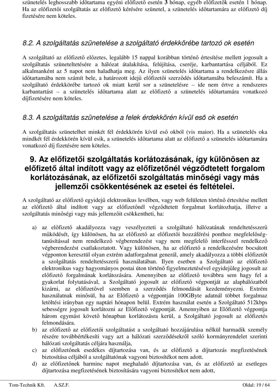 A szolgáltatás szünetelése a szolgáltató érdekkörébe tartozó ok esetén A szolgáltató az előfizető előzetes, legalább 15 nappal korábban történő értesítése mellett jogosult a szolgáltatás