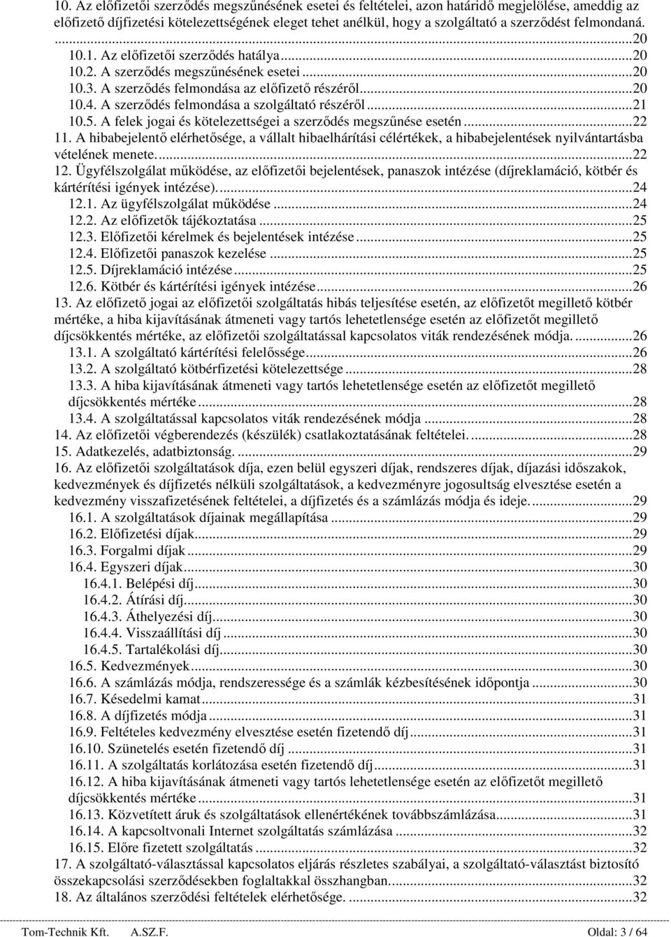 A szerződés felmondása a szolgáltató részéről... 21 10.5. A felek jogai és kötelezettségei a szerződés megszűnése esetén... 22 11.