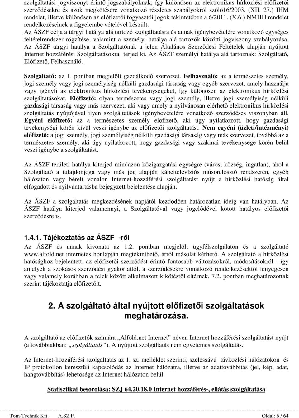 Az ÁSZF célja a tárgyi hatálya alá tartozó szolgáltatásra és annak igénybevételére vonatkozó egységes feltételrendszer rögzítése, valamint a személyi hatálya alá tartozók közötti jogviszony