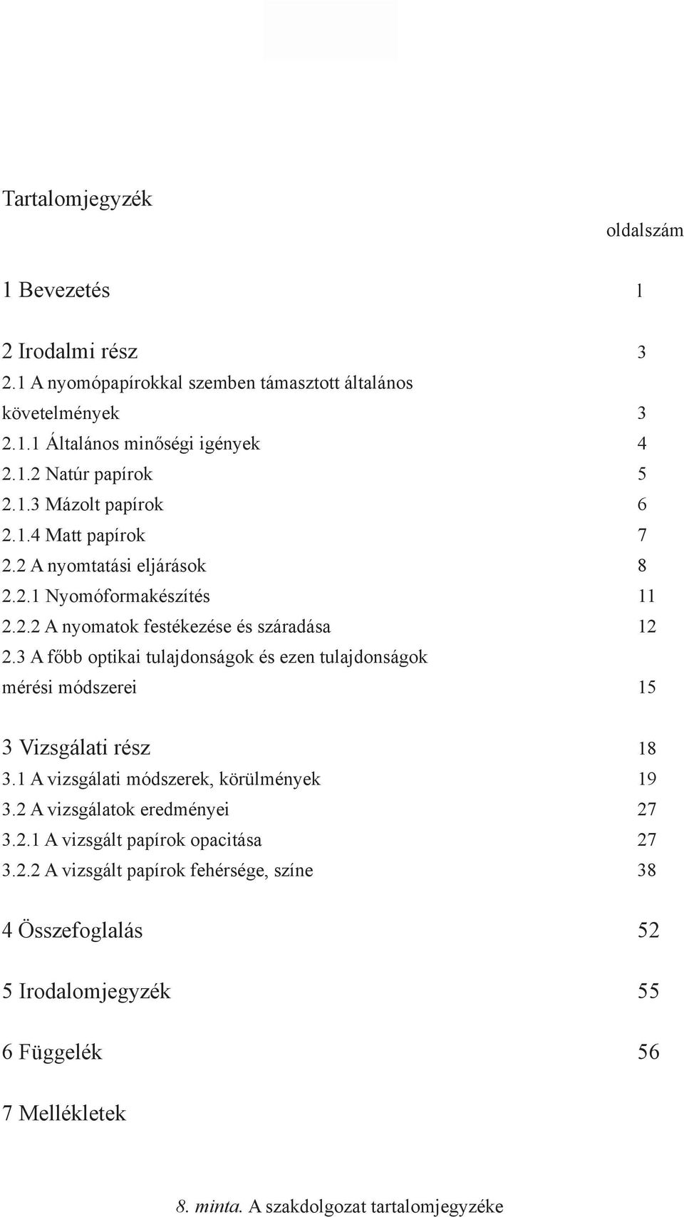 3 A főbb optikai tulajdonságok és ezen tulajdonságok mérési módszerei 15 3 Vizsgálati rész 18 3.1 A vizsgálati módszerek, körülmények 19 3.2 