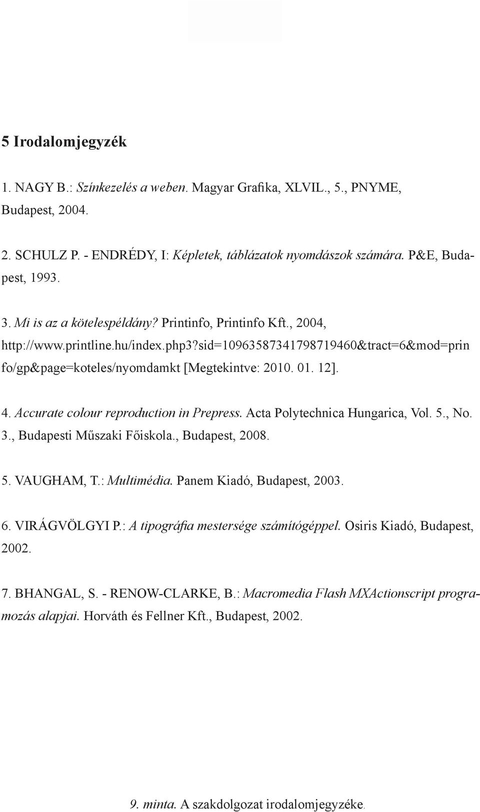 Accurate colour reproduction in Prepress. Acta Polytechnica Hungarica, Vol. 5., No. 3., Budapesti Műszaki Főiskola., Budapest, 2008. 5. VAUGHAM, T.: Multimédia. Panem Kiadó, Budapest, 2003. 6.