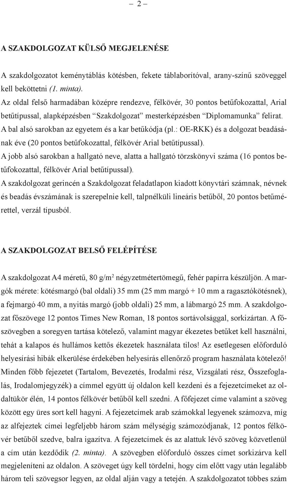 A bal alsó sarokban az egyetem és a kar betűkódja (pl.: OE-RKK) és a dolgozat beadásának éve (20 pontos betűfokozattal, félkövér Arial betűtípussal).