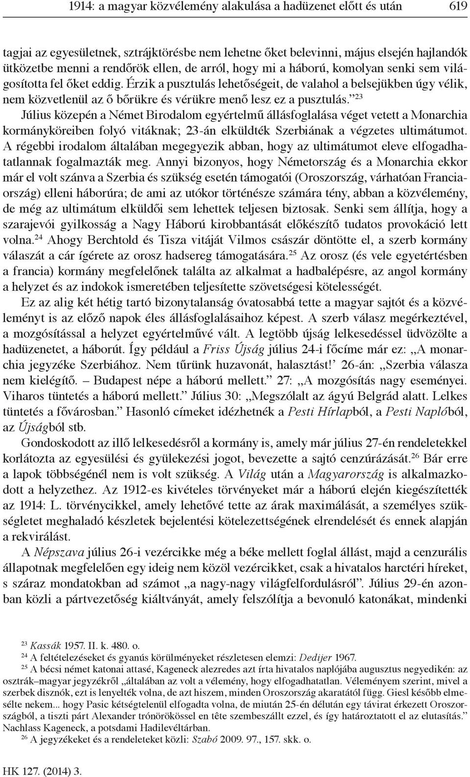 Érzik a pusztulás lehetőségeit, de valahol a belsejükben úgy vélik, nem közvetlenül az ő bőrükre és vérükre menő lesz ez a pusztulás.