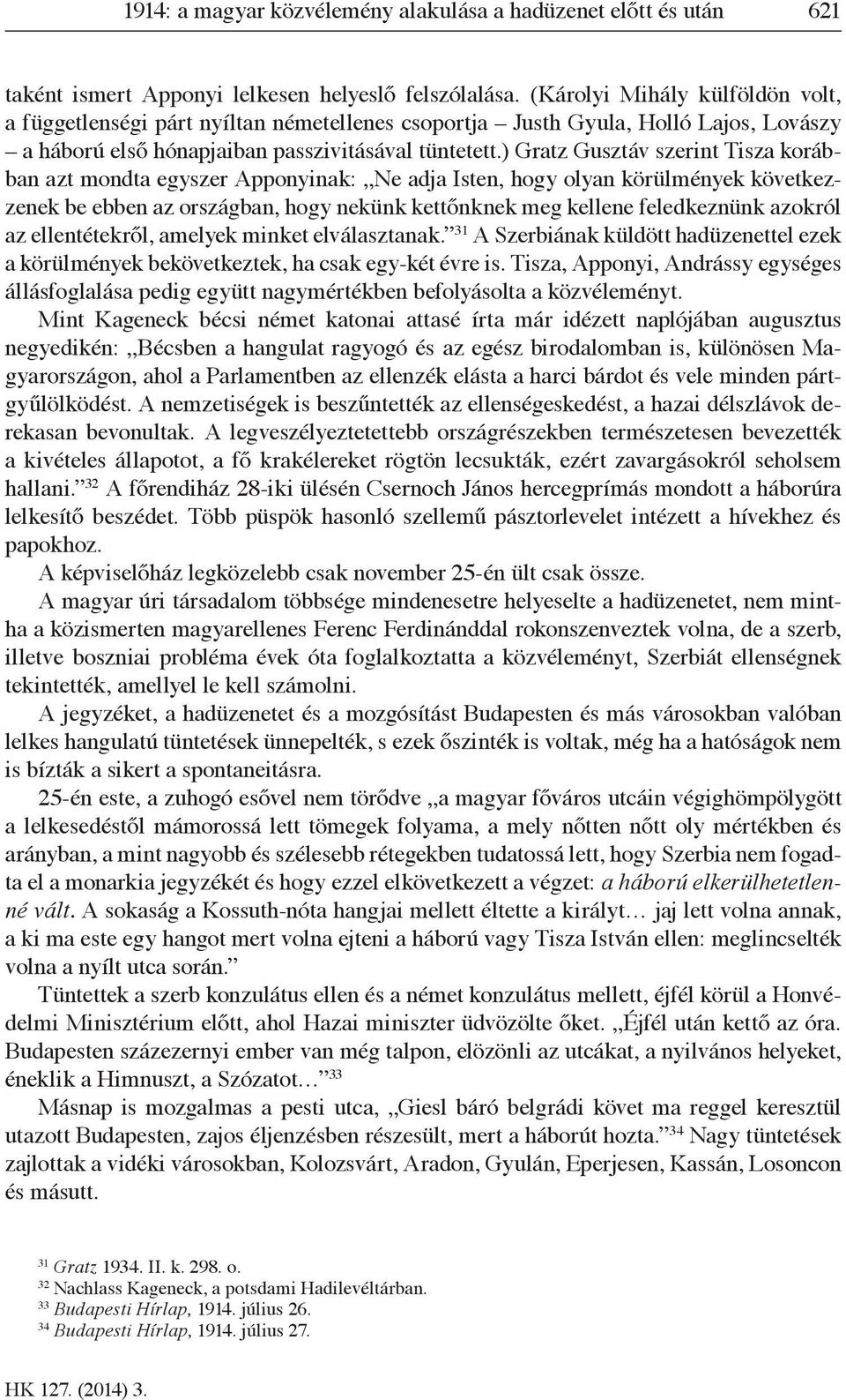 ) Gratz Gusztáv szerint Tisza korábban azt mondta egyszer Apponyinak: Ne adja Isten, hogy olyan körülmények következzenek be ebben az országban, hogy nekünk kettőnknek meg kellene feledkeznünk