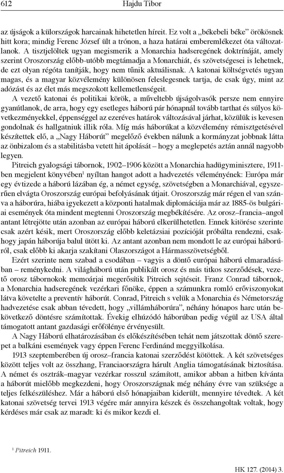 nem tűnik aktuálisnak. A katonai költségvetés ugyan magas, és a magyar közvélemény különösen feleslegesnek tartja, de csak úgy, mint az adózást és az élet más megszokott kellemetlenségeit.