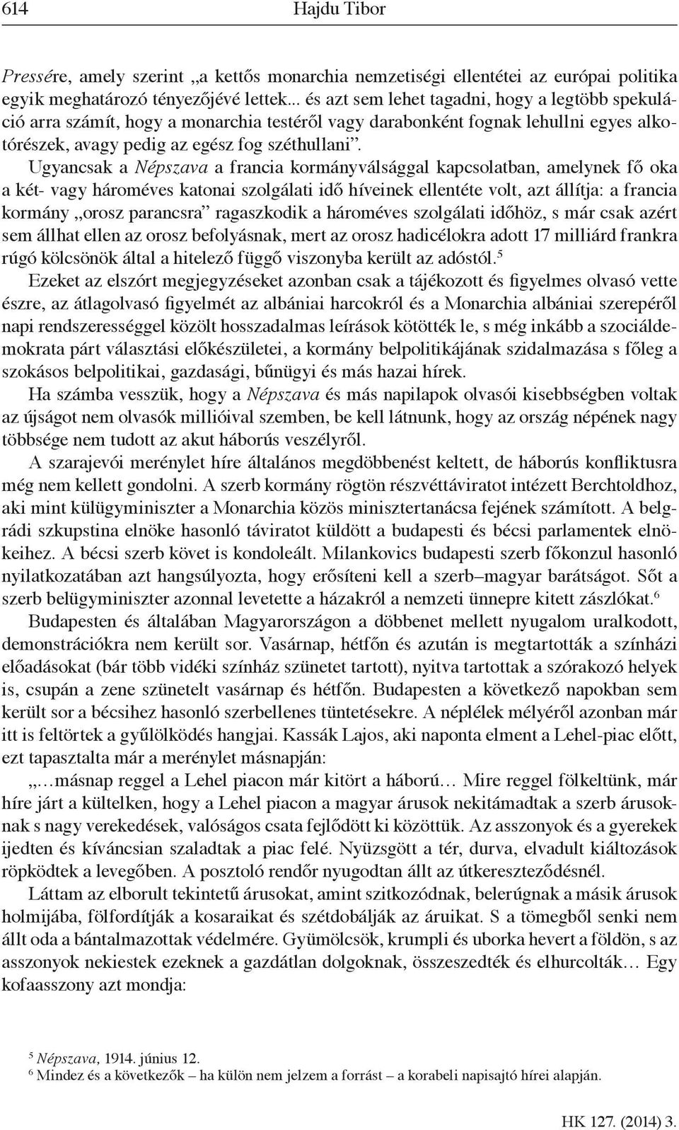 Ugyancsak a Népszava a francia kormányválsággal kapcsolatban, amelynek fő oka a két- vagy hároméves katonai szolgálati idő híveinek ellentéte volt, azt állítja: a francia kormány orosz parancsra