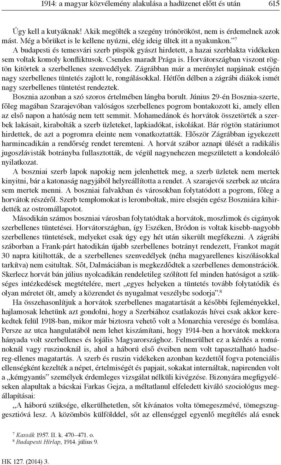 Csendes maradt Prága is. Horvátországban viszont rögtön kitörtek a szerbellenes szenvedélyek. Zágrábban már a merénylet napjának estéjén nagy szerbellenes tüntetés zajlott le, rongálásokkal.