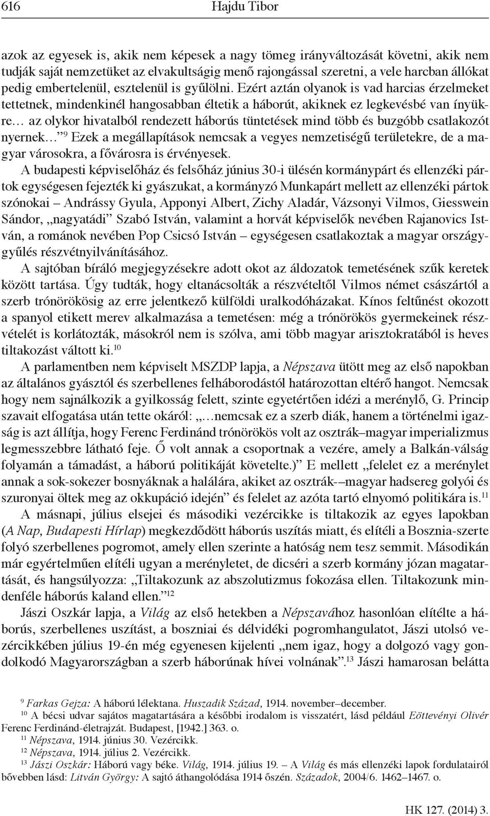 Ezért aztán olyanok is vad harcias érzelmeket tettetnek, mindenkinél hangosabban éltetik a háborút, akiknek ez legkevésbé van ínyükre az olykor hivatalból rendezett háborús tüntetések mind több és