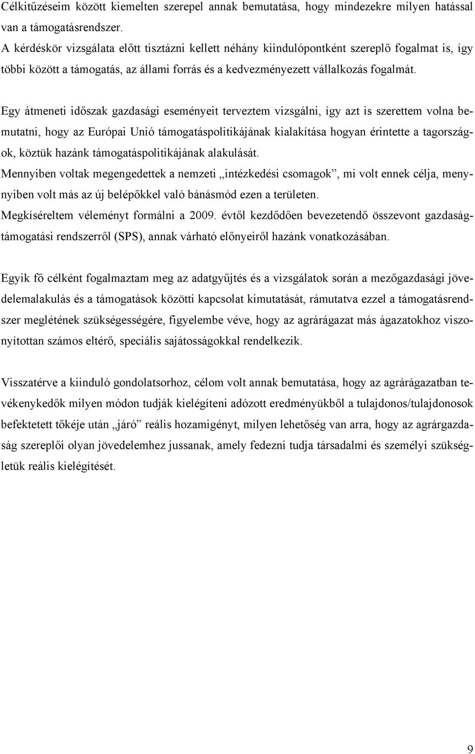 Egy átmeneti időszak gazdasági eseményeit terveztem vizsgálni, így azt is szerettem volna bemutatni, hogy az Európai Unió támogatáspolitikájának kialakítása hogyan érintette a tagországok, köztük