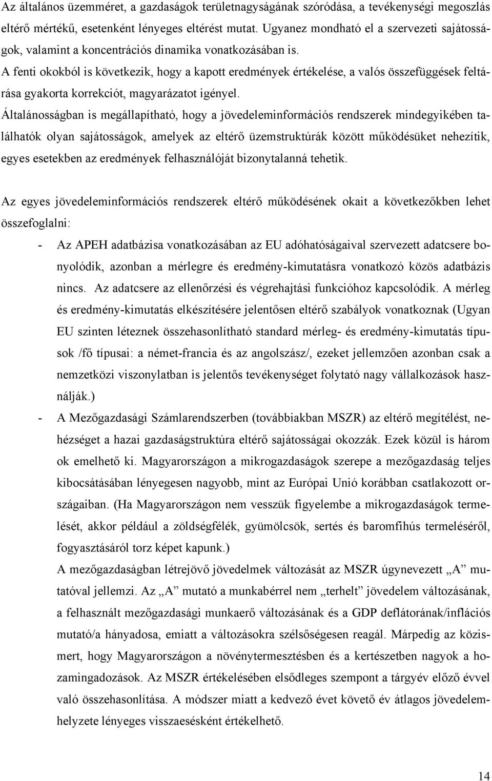 A fenti okokból is következik, hogy a kapott eredmények értékelése, a valós összefüggések feltárása gyakorta korrekciót, magyarázatot igényel.