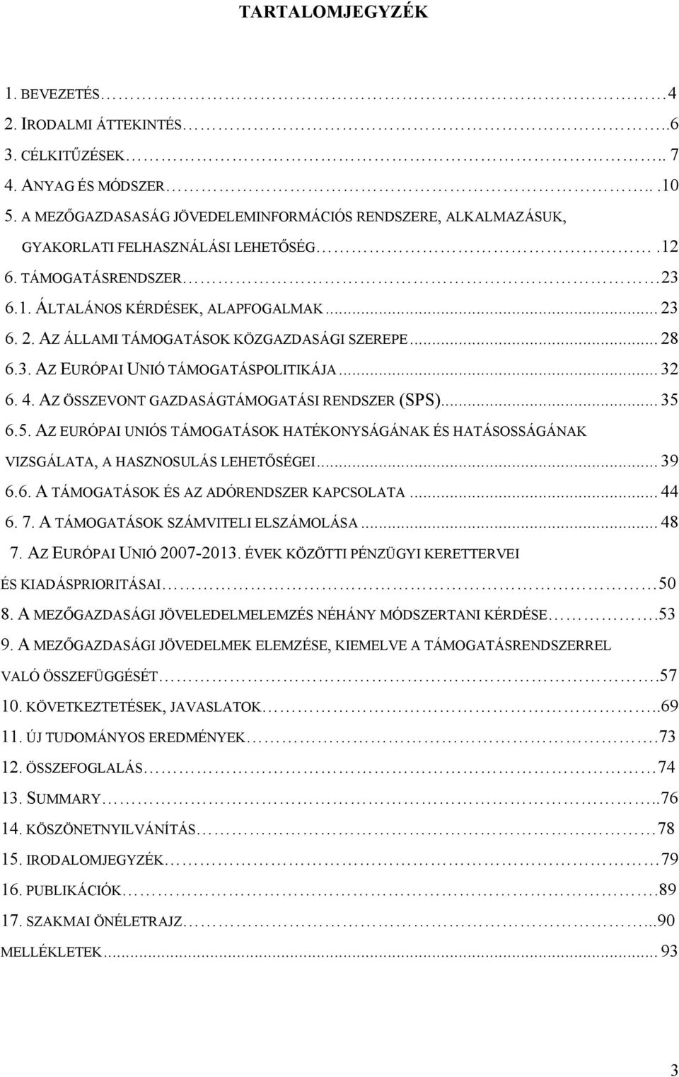 .. 28 6.3. AZ EURÓPAI UNIÓ TÁMOGATÁSPOLITIKÁJA... 32 6. 4. AZ ÖSSZEVONT GAZDASÁGTÁMOGATÁSI RENDSZER (SPS)... 35 