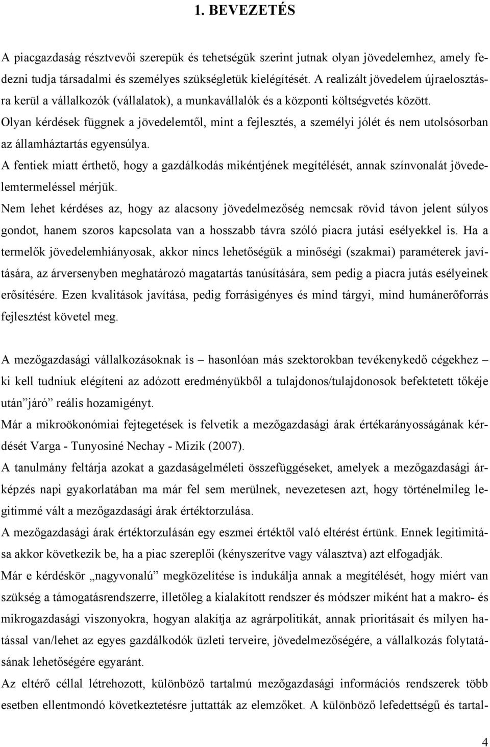 Olyan kérdések függnek a jövedelemtől, mint a fejlesztés, a személyi jólét és nem utolsósorban az államháztartás egyensúlya.