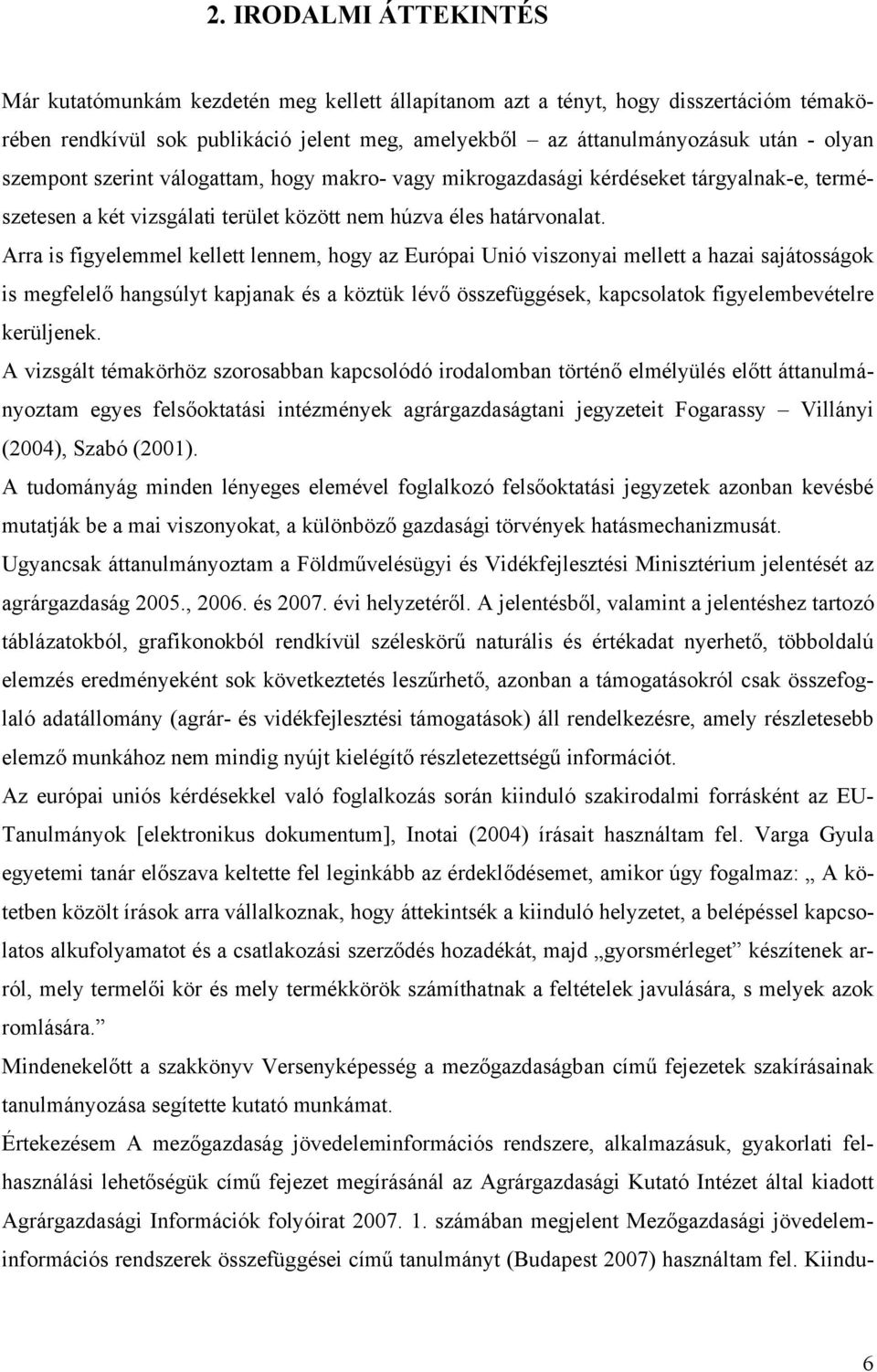 Arra is figyelemmel kellett lennem, hogy az Európai Unió viszonyai mellett a hazai sajátosságok is megfelelő hangsúlyt kapjanak és a köztük lévő összefüggések, kapcsolatok figyelembevételre