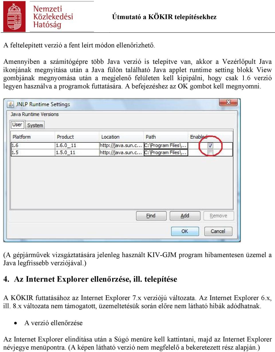 a megjelenő felületen kell kipipálni, hogy csak 1.6 verzió legyen használva a programok futtatására. A befejezéshez az OK gombot kell megnyomni.