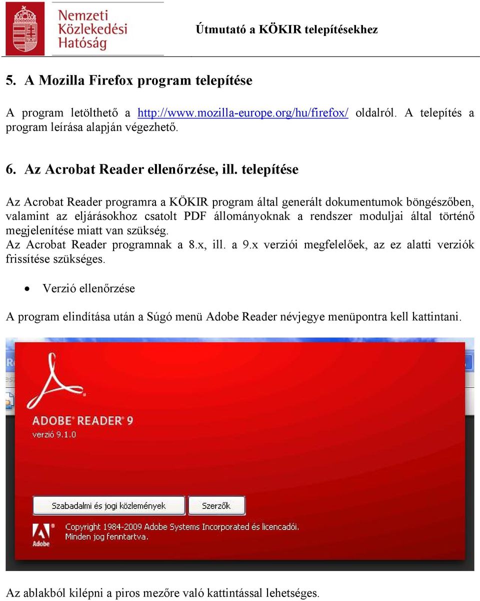 telepítése Az Acrobat Reader programra a KÖKIR program által generált dokumentumok böngészőben, valamint az eljárásokhoz csatolt PDF állományoknak a rendszer moduljai által