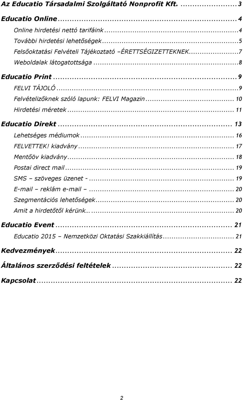 .. 10 Hirdetési méretek... 11 Educatio Direkt... 13 Lehetséges médiumok... 16 FELVETTEK! kiadvány... 17 Mentőöv kiadvány... 18 Postai direct mail... 19 SMS szöveges üzenet -.