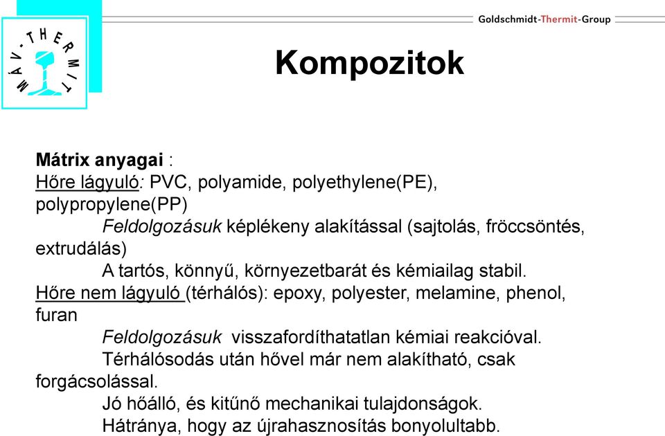 Hőre nem lágyuló (térhálós): epoxy, polyester, melamine, phenol, furan Feldolgozásuk visszafordíthatatlan kémiai reakcióval.