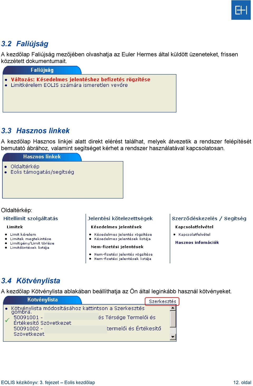 3 Hasznos linkek A kezdőlap Hasznos linkjei alatt direkt elérést találhat, melyek átvezetik a rendszer felépítését bemutató