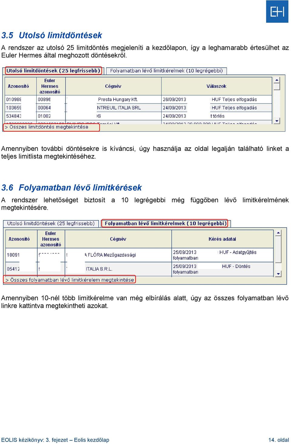 6 Folyamatban lévő limitkérések A rendszer lehetőséget biztosít a 10 legrégebbi még függőben lévő limitkérelmének megtekintésére.