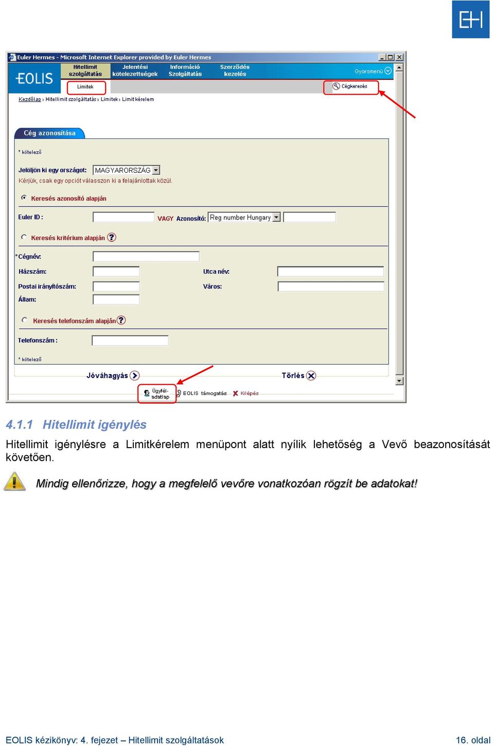 Mindig ellenőrizze, hogy a megfelelő vevőre vonatkozóan rögzít be