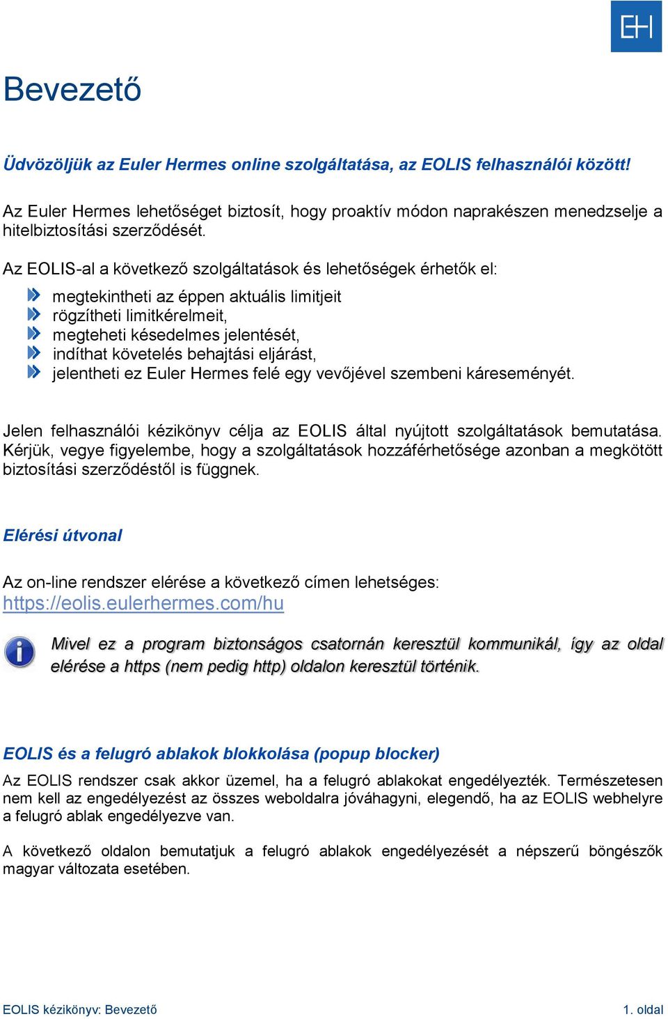 Az EOLIS-al a következő szolgáltatások és lehetőségek érhetők el: megtekintheti az éppen aktuális limitjeit rögzítheti limitkérelmeit, megteheti késedelmes jelentését, indíthat követelés behajtási