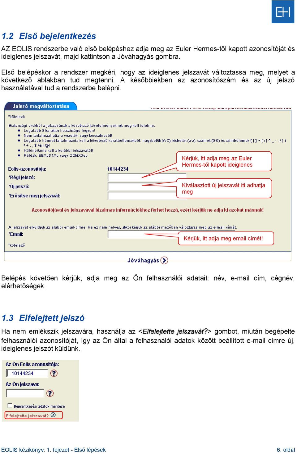 A későbbiekben az azonosítószám és az új jelszó használatával tud a rendszerbe belépni.