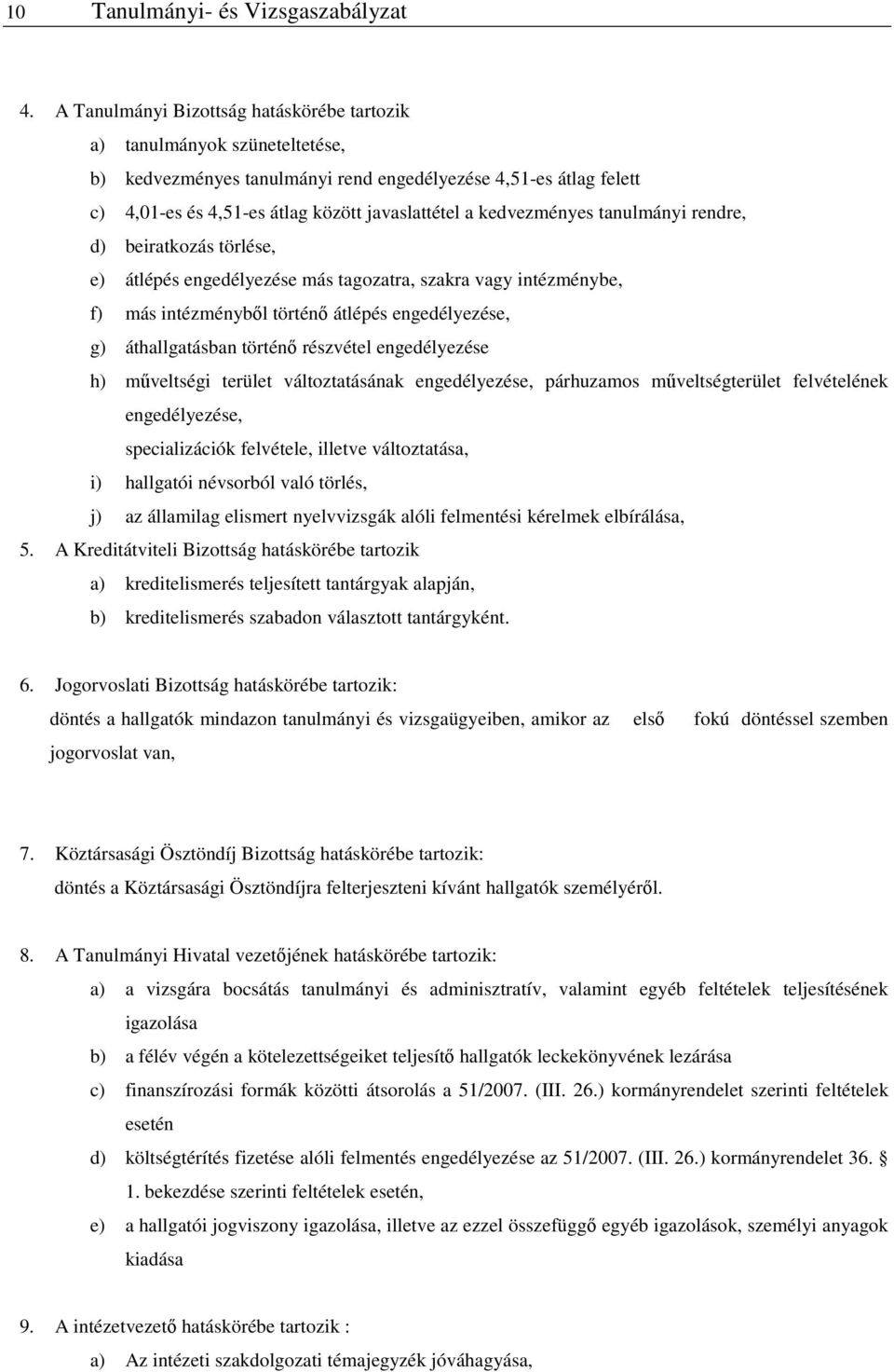 kedvezményes tanulmányi rendre, d) beiratkozás törlése, e) átlépés engedélyezése más tagozatra, szakra vagy intézménybe, f) más intézményből történő átlépés engedélyezése, g) áthallgatásban történő