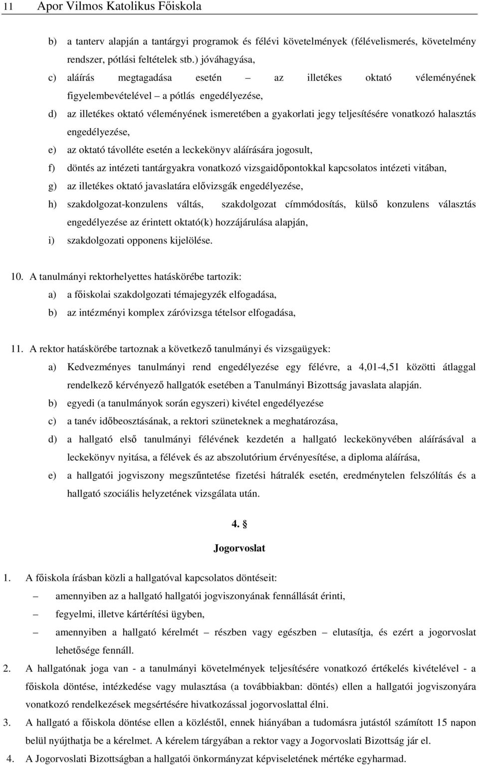 teljesítésére vonatkozó halasztás engedélyezése, e) az oktató távolléte esetén a leckekönyv aláírására jogosult, f) döntés az intézeti tantárgyakra vonatkozó vizsgaidőpontokkal kapcsolatos intézeti