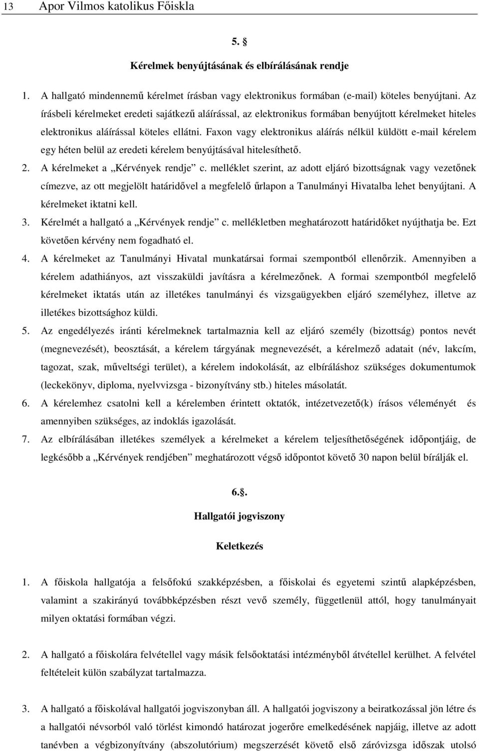 Faxon vagy elektronikus aláírás nélkül küldött e-mail kérelem egy héten belül az eredeti kérelem benyújtásával hitelesíthető. 2. A kérelmeket a Kérvények rendje c.