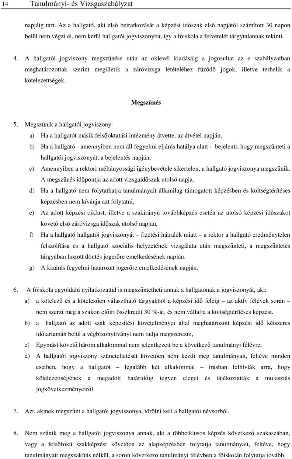 A hallgatói jogviszony megszűnése után az oklevél kiadásáig a jogosultat az e szabályzatban meghatározottak szerint megilletik a záróvizsga letételéhez fűződő jogok, illetve terhelik a