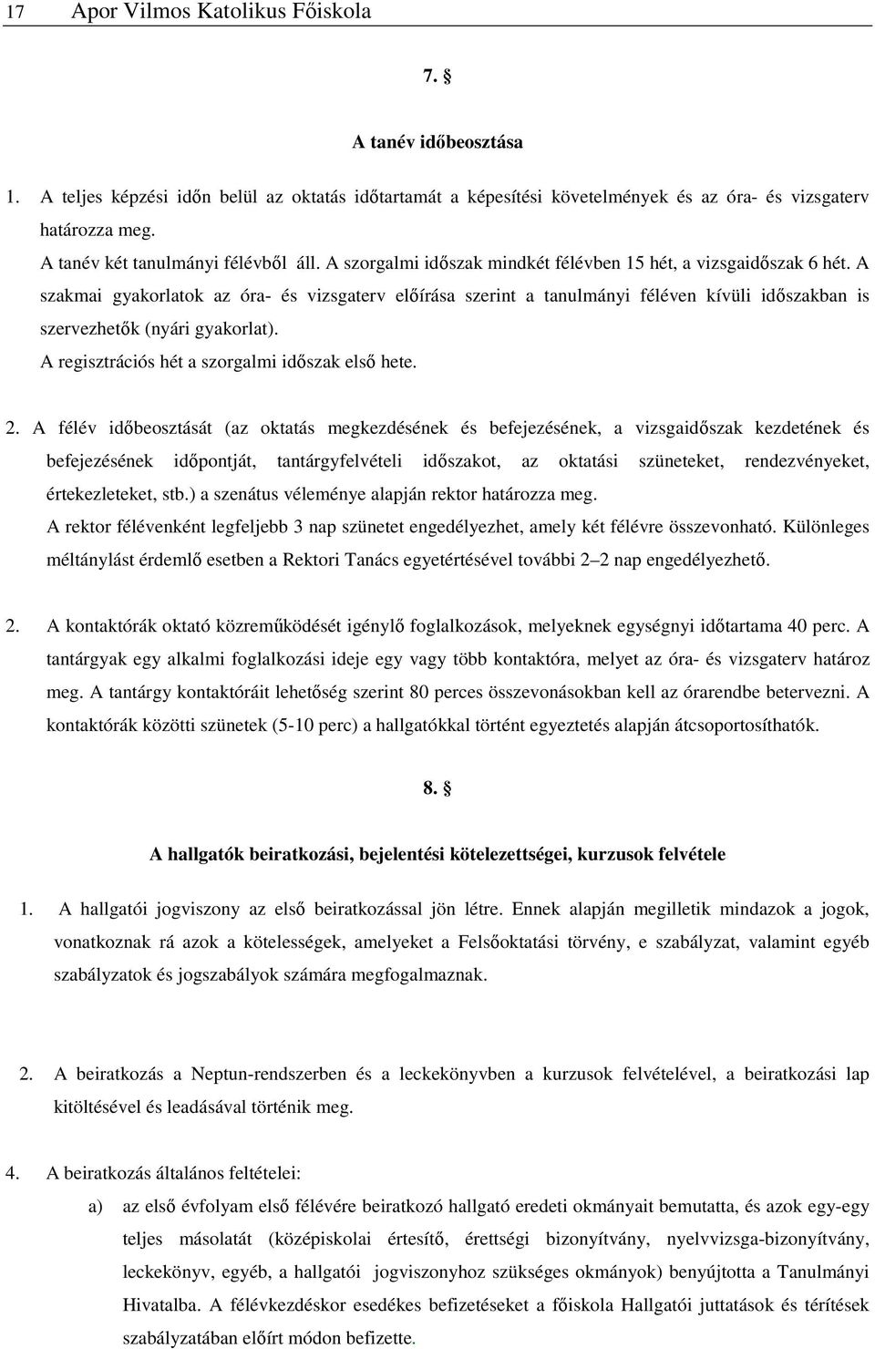 A szakmai gyakorlatok az óra- és vizsgaterv előírása szerint a tanulmányi féléven kívüli időszakban is szervezhetők (nyári gyakorlat). A regisztrációs hét a szorgalmi időszak első hete. 2.