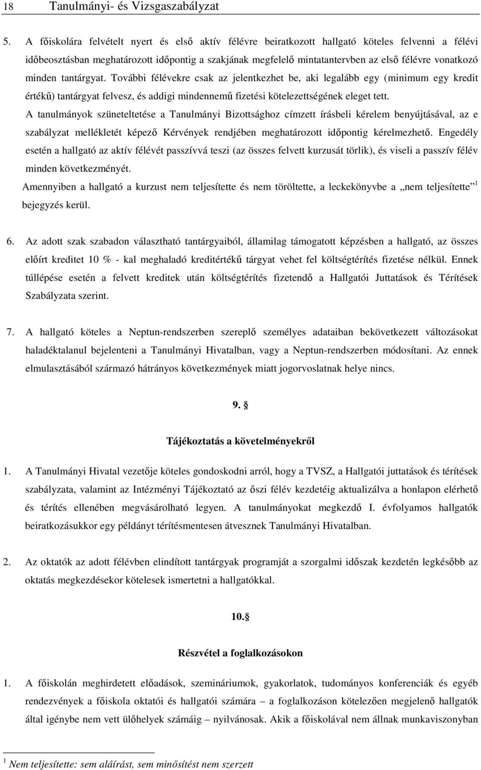 vonatkozó minden tantárgyat. További félévekre csak az jelentkezhet be, aki legalább egy (minimum egy kredit értékű) tantárgyat felvesz, és addigi mindennemű fizetési kötelezettségének eleget tett.