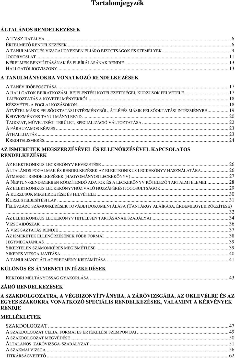 .. 17 A HALLGATÓK BEIRATKOZÁSI, BEJELENTÉSI KÖTELEZETTSÉGEI, KURZUSOK FELVÉTELE... 17 TÁJÉKOZTATÁS A KÖVETELMÉNYEKRŐL... 18 RÉSZVÉTEL A FOGLALKOZÁSOKON.