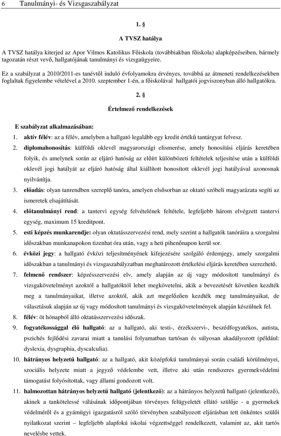 Ez a szabályzat a 2010/2011-es tanévtől induló évfolyamokra érvényes, továbbá az átmeneti rendelkezésekben foglaltak figyelembe vételével a 2010.