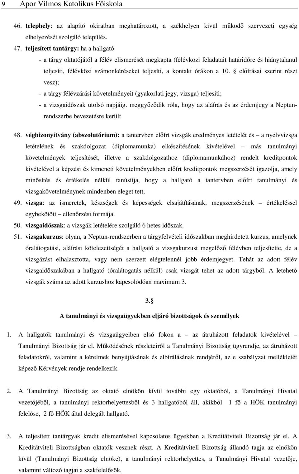 órákon a 10. előírásai szerint részt vesz); - a tárgy félévzárási követelményeit (gyakorlati jegy, vizsga) teljesíti; - a vizsgaidőszak utolsó napjáig.