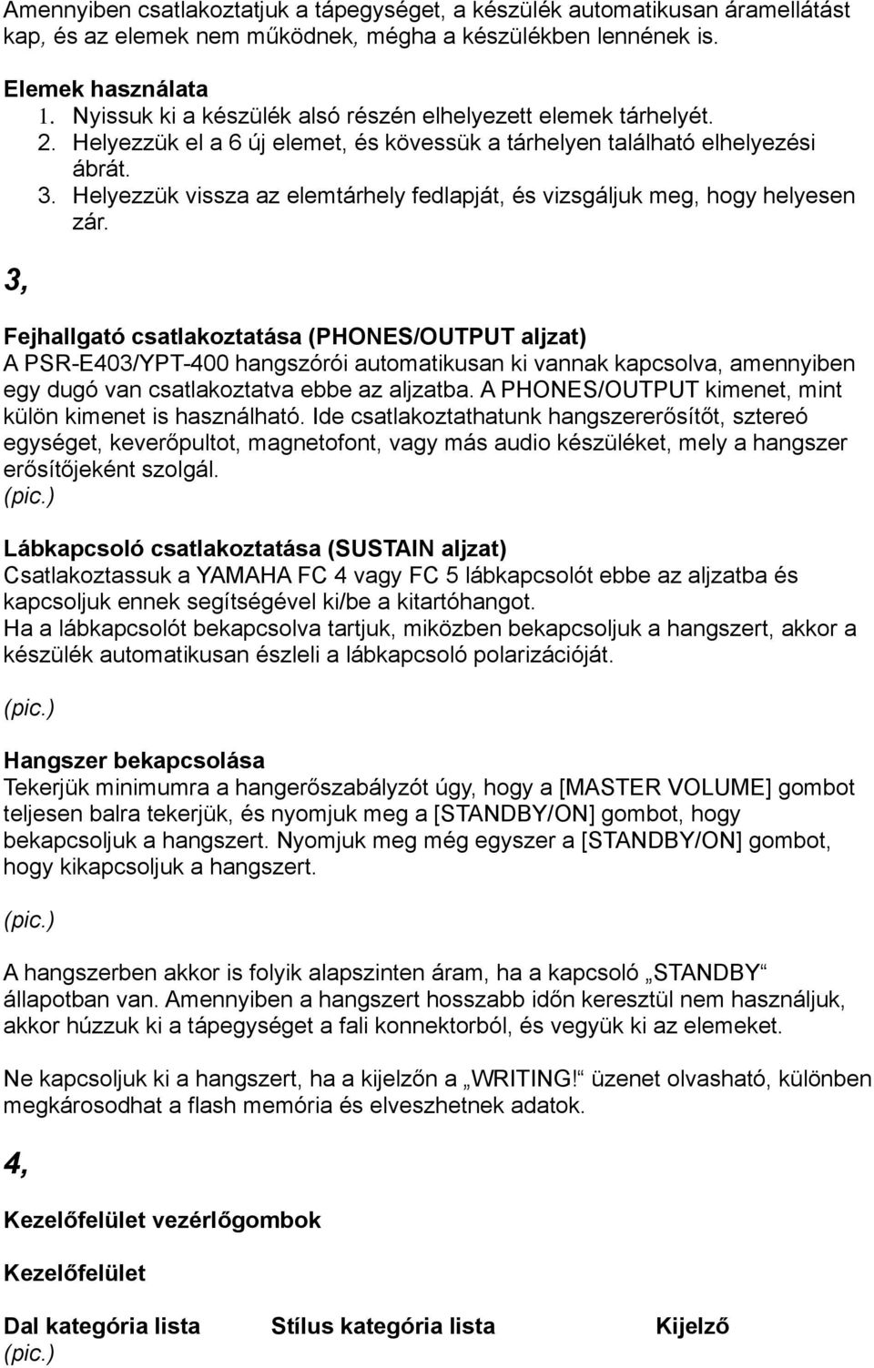 Helyezzük vissza az elemtárhely fedlapját, és vizsgáljuk meg, hogy helyesen zár.