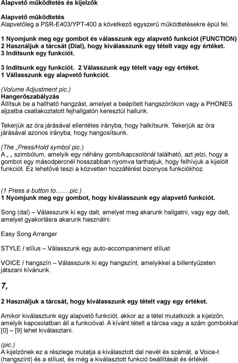 3 Indítsunk egy funkciót. 2 Válasszunk egy tételt vagy egy értéket. 1 Vállasszunk egy alapvető funkciót. (Volume Adjustment pic.