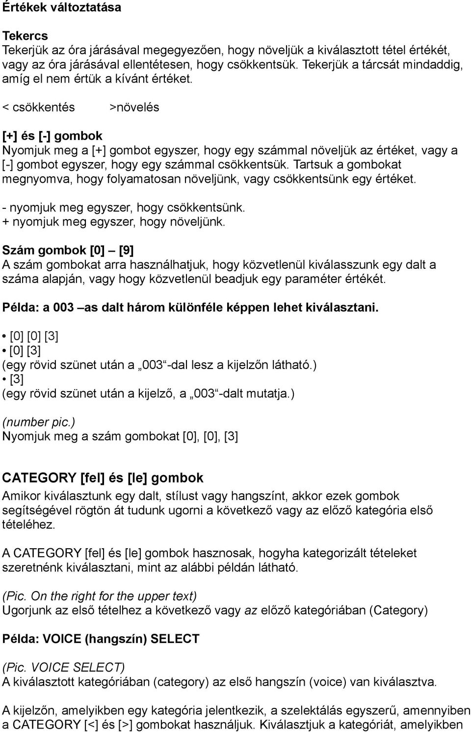 < csökkentés >növelés [+] és [-] gombok Nyomjuk meg a [+] gombot egyszer, hogy egy számmal növeljük az értéket, vagy a [-] gombot egyszer, hogy egy számmal csökkentsük.