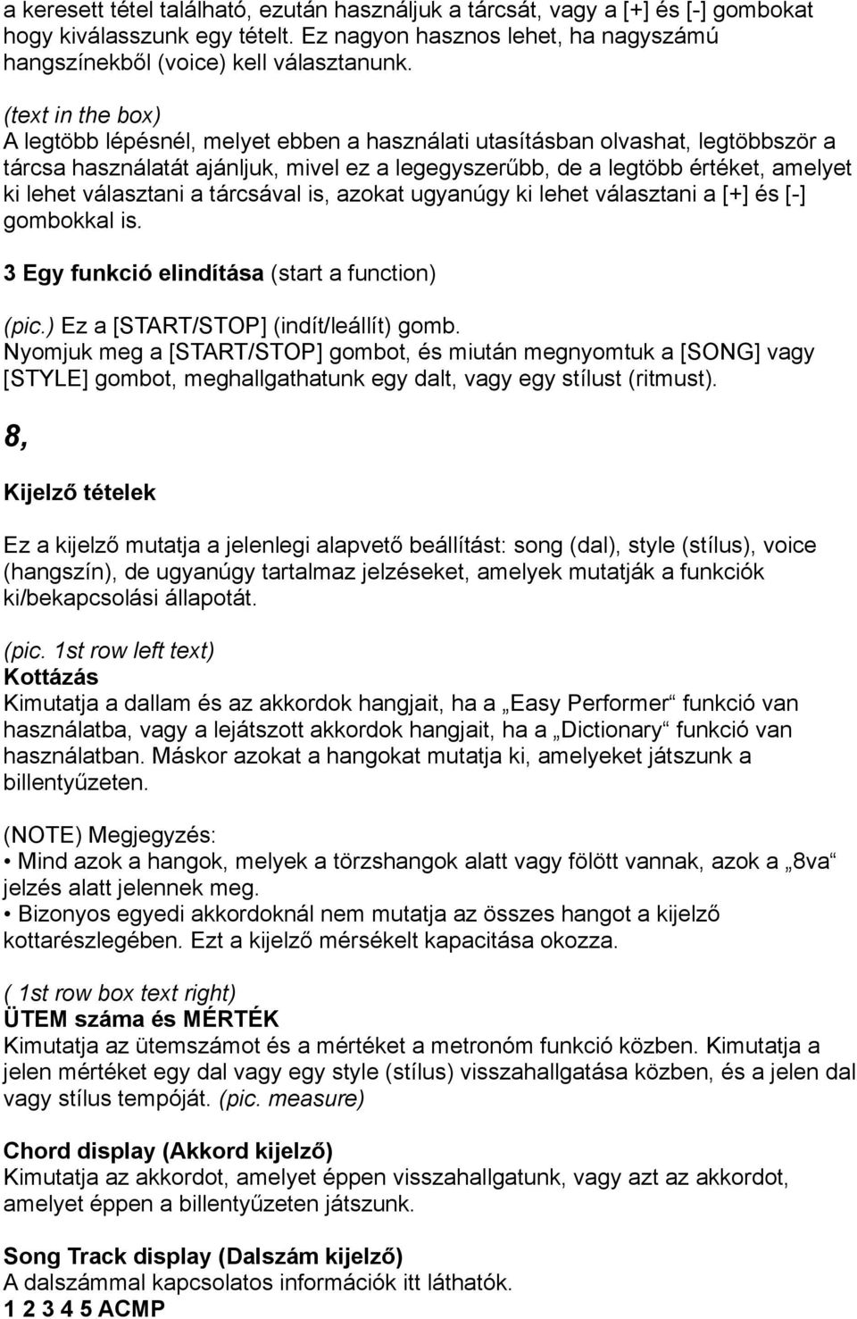 választani a tárcsával is, azokat ugyanúgy ki lehet választani a [+] és [-] gombokkal is. 3 Egy funkció elindítása (start a function) Ez a [START/STOP] (indít/leállít) gomb.