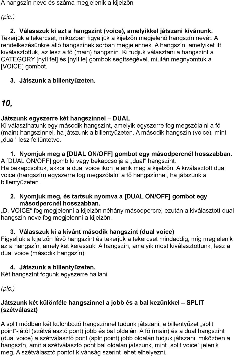 Ki tudjuk választani a hangszínt a CATEGORY [nyíl fel] és [nyíl le] gombok segítségével, miután megnyomtuk a [VOICE] gombot. 3. Játszunk a billentyűzeten.