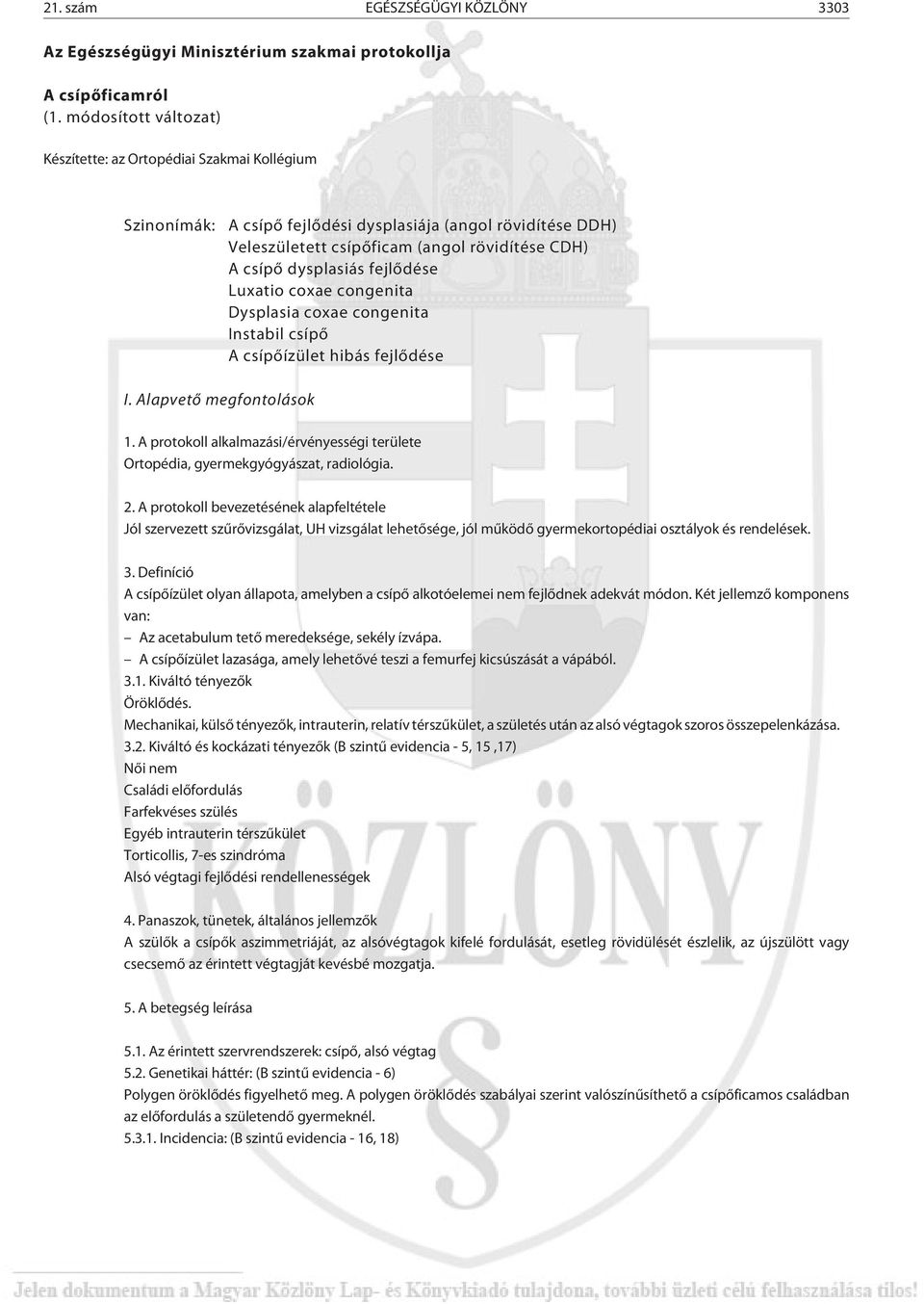 fejlõdése Luxatio coxae congenita Dysplasia coxae congenita Instabil csípõ A csípõízület hibás fejlõdése I. Alapvetõ megfontolások 1.