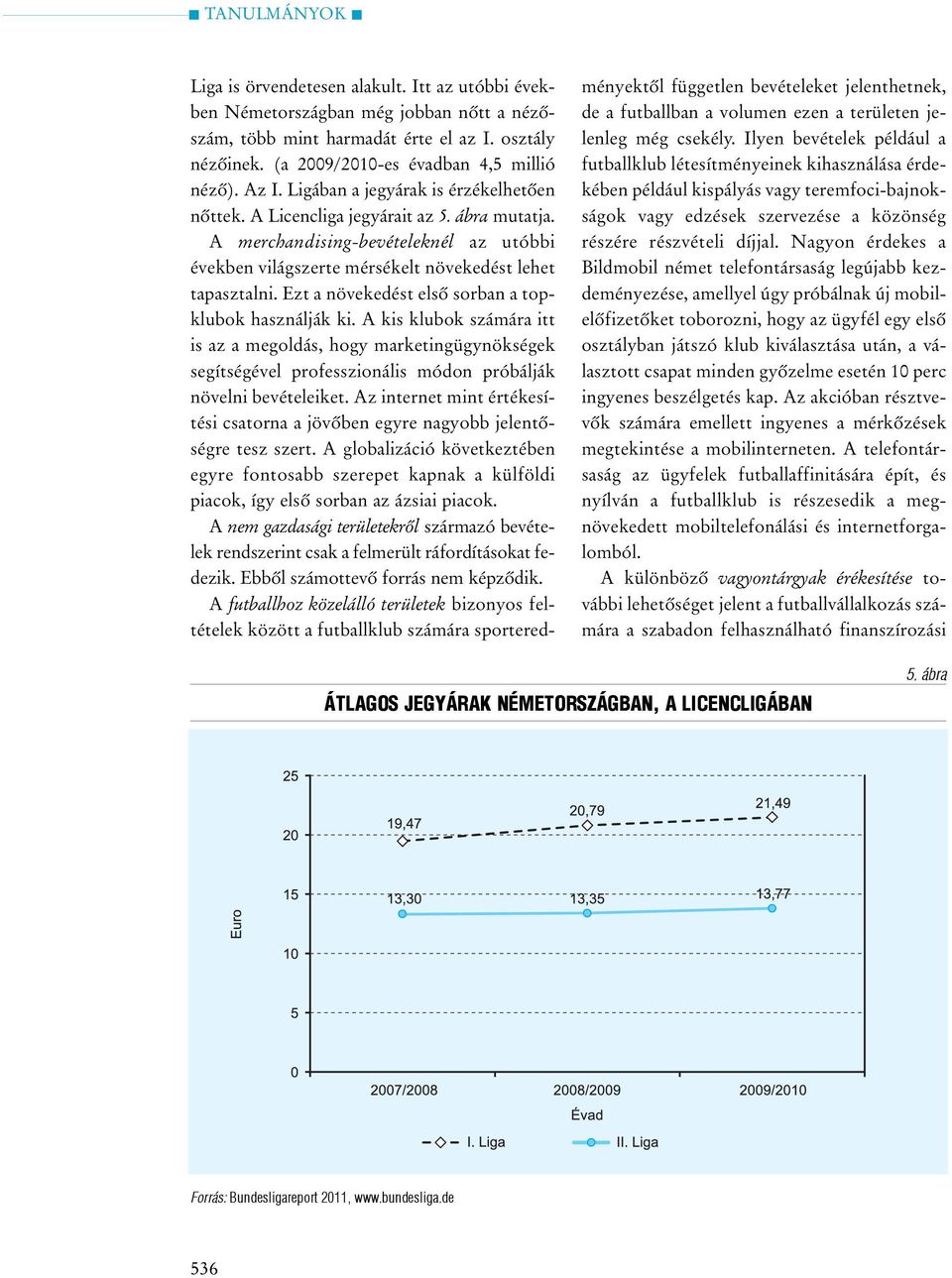 Ezt a növekedést elsõ sorban a topklubok használják ki. A kis klubok számára itt is az a megoldás, hogy marketingügynökségek segítségével professzionális módon próbálják növelni bevételeiket.