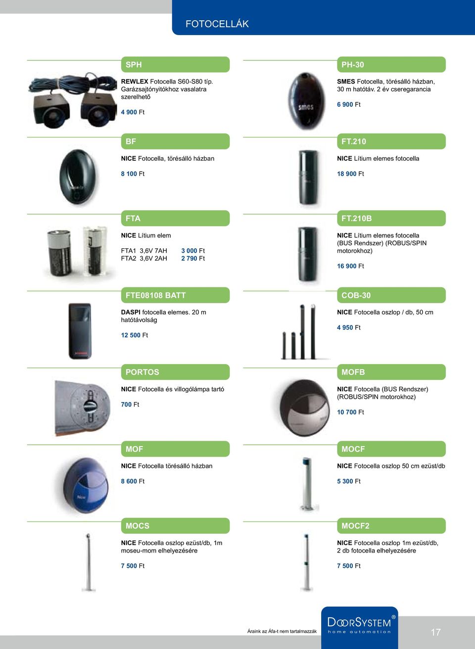 210B NICE Lítium elem FTA1 3,6V 7AH FTA2 3,6V 2AH 3 000 Ft 2 790 Ft NICE Lítium elemes fotocella (BUS Rendszer) (ROBUS/SPIN motorokhoz) 16 900 Ft FTE08108 BATT DASPI fotocella elemes.