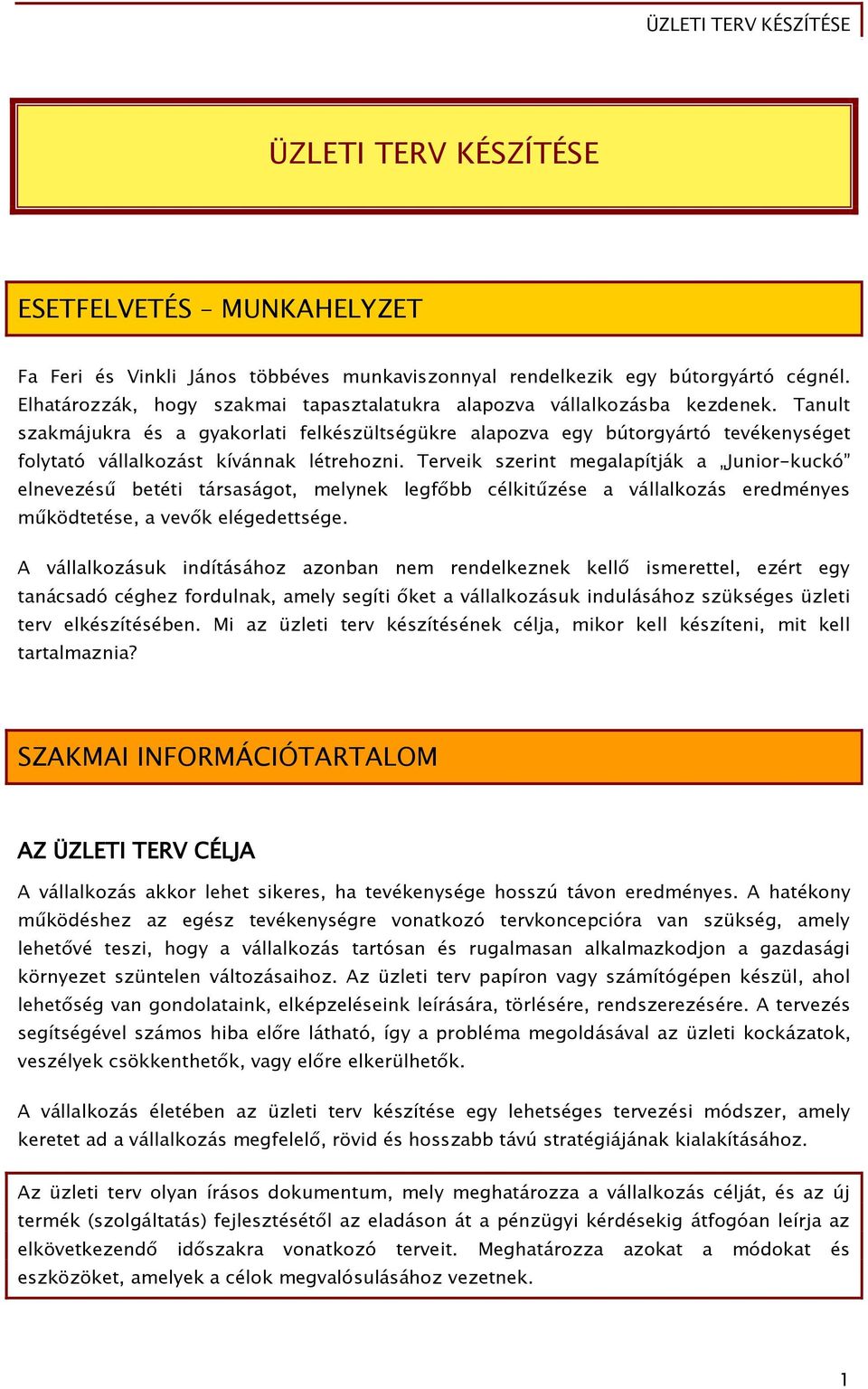 Tanult szakmájukra és a gyakorlati felkészültségükre alapozva egy bútorgyártó tevékenységet folytató vállalkozást kívánnak létrehozni.