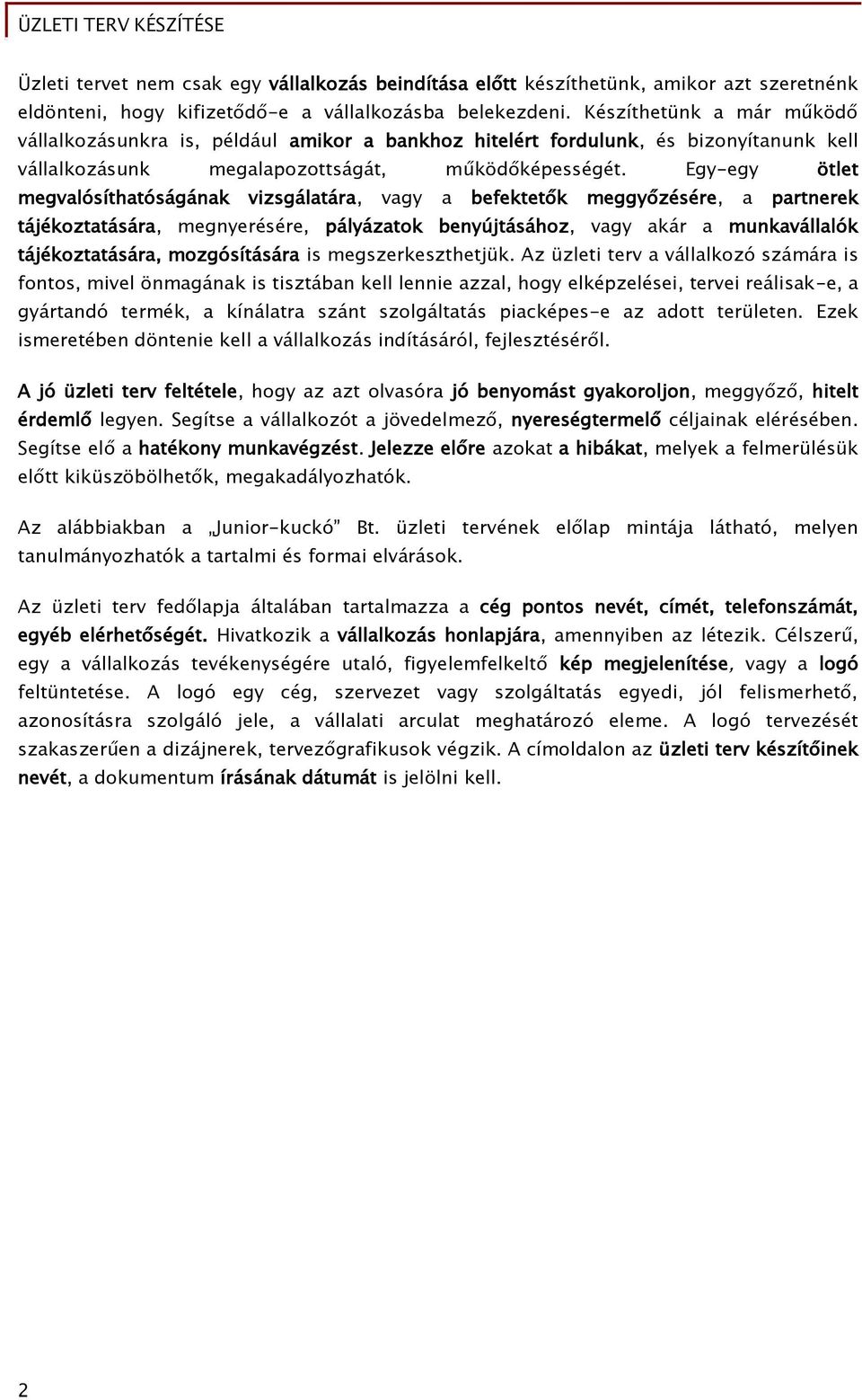 Egy-egy ötlet megvalósíthatóságának vizsgálatára, vagy a befektetők meggyőzésére, a partnerek tájékoztatására, megnyerésére, pályázatok benyújtásához, vagy akár a munkavállalók tájékoztatására,