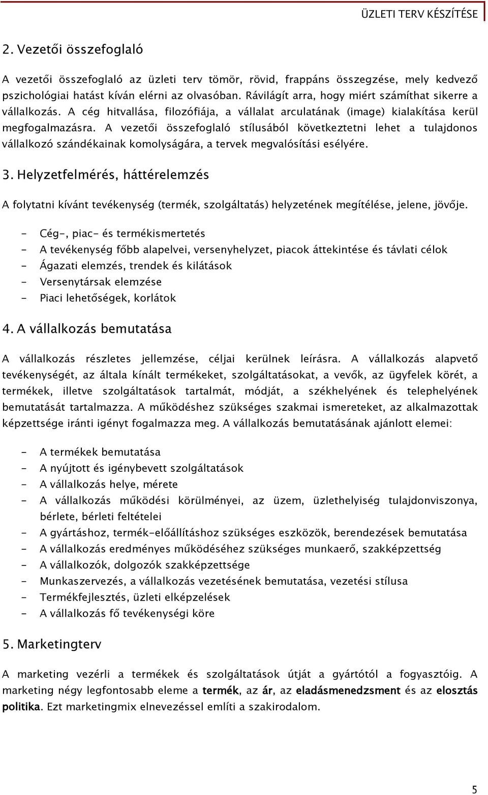 A vezetői összefoglaló stílusából következtetni lehet a tulajdonos vállalkozó szándékainak komolyságára, a tervek megvalósítási esélyére. 3.