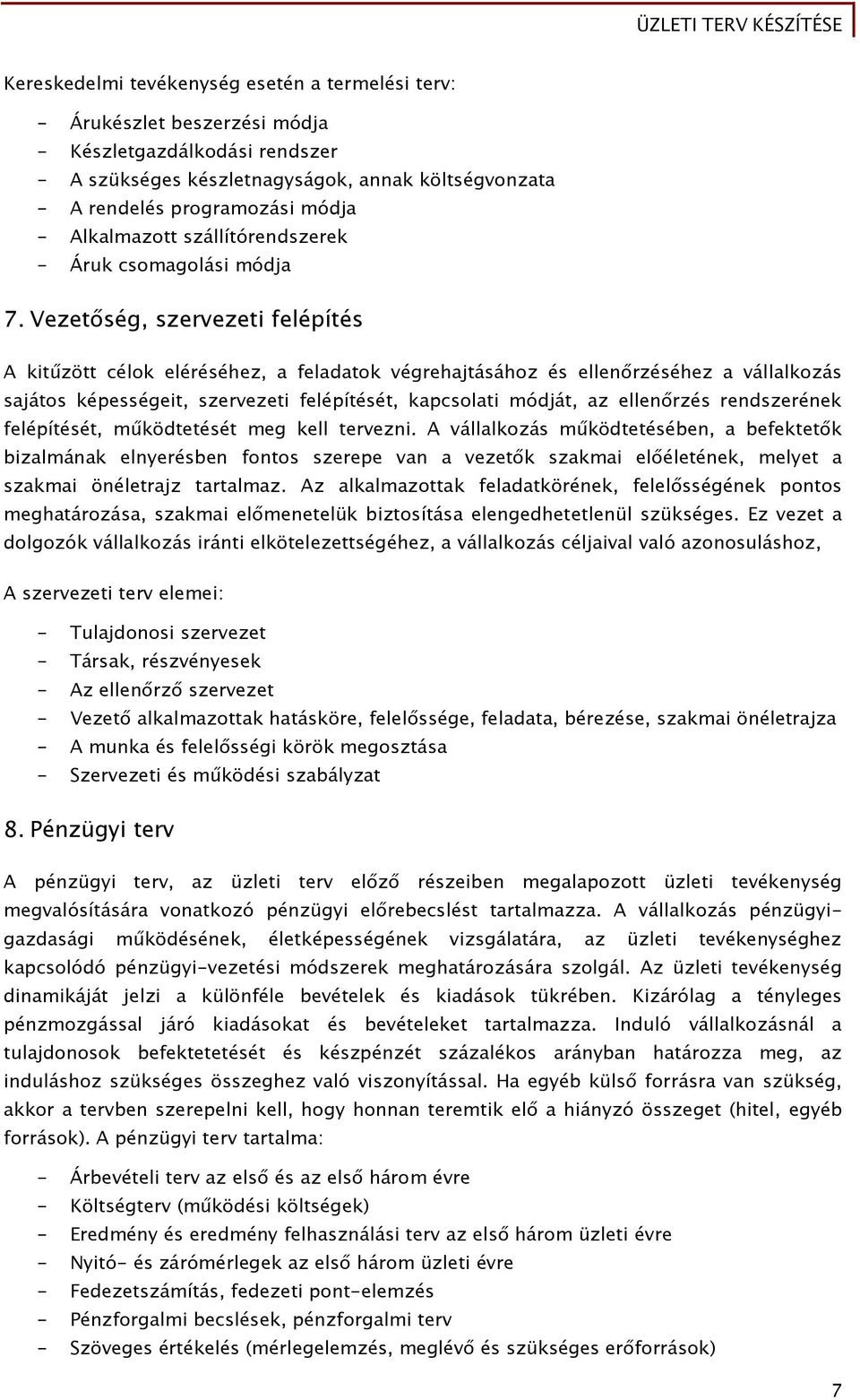 Vezetőség, szervezeti felépítés A kitűzött célok eléréséhez, a feladatok végrehajtásához és ellenőrzéséhez a vállalkozás sajátos képességeit, szervezeti felépítését, kapcsolati módját, az ellenőrzés