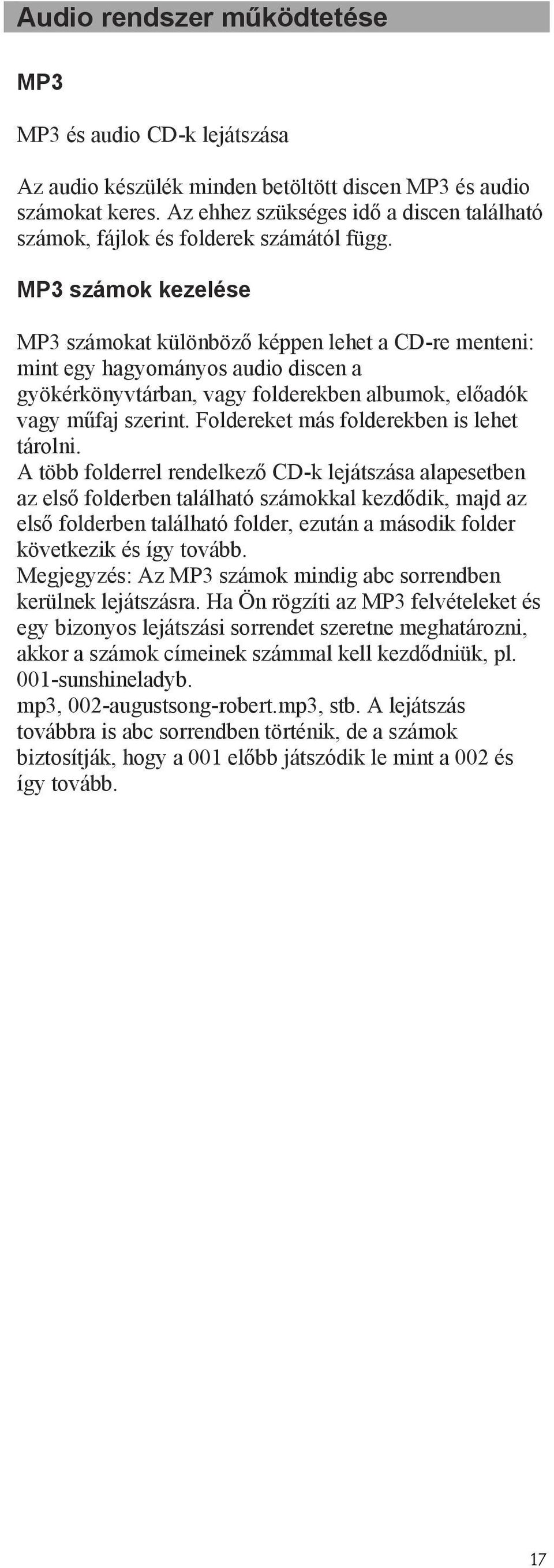 MP3 számok kezelése MP3 számokat különböző képpen lehet a CD-re menteni: mint egy hagyományos audio discen a gyökérkönyvtárban, vagy folderekben albumok, előadók vagy műfaj szerint.